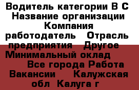 Водитель категории В.С › Название организации ­ Компания-работодатель › Отрасль предприятия ­ Другое › Минимальный оклад ­ 25 000 - Все города Работа » Вакансии   . Калужская обл.,Калуга г.